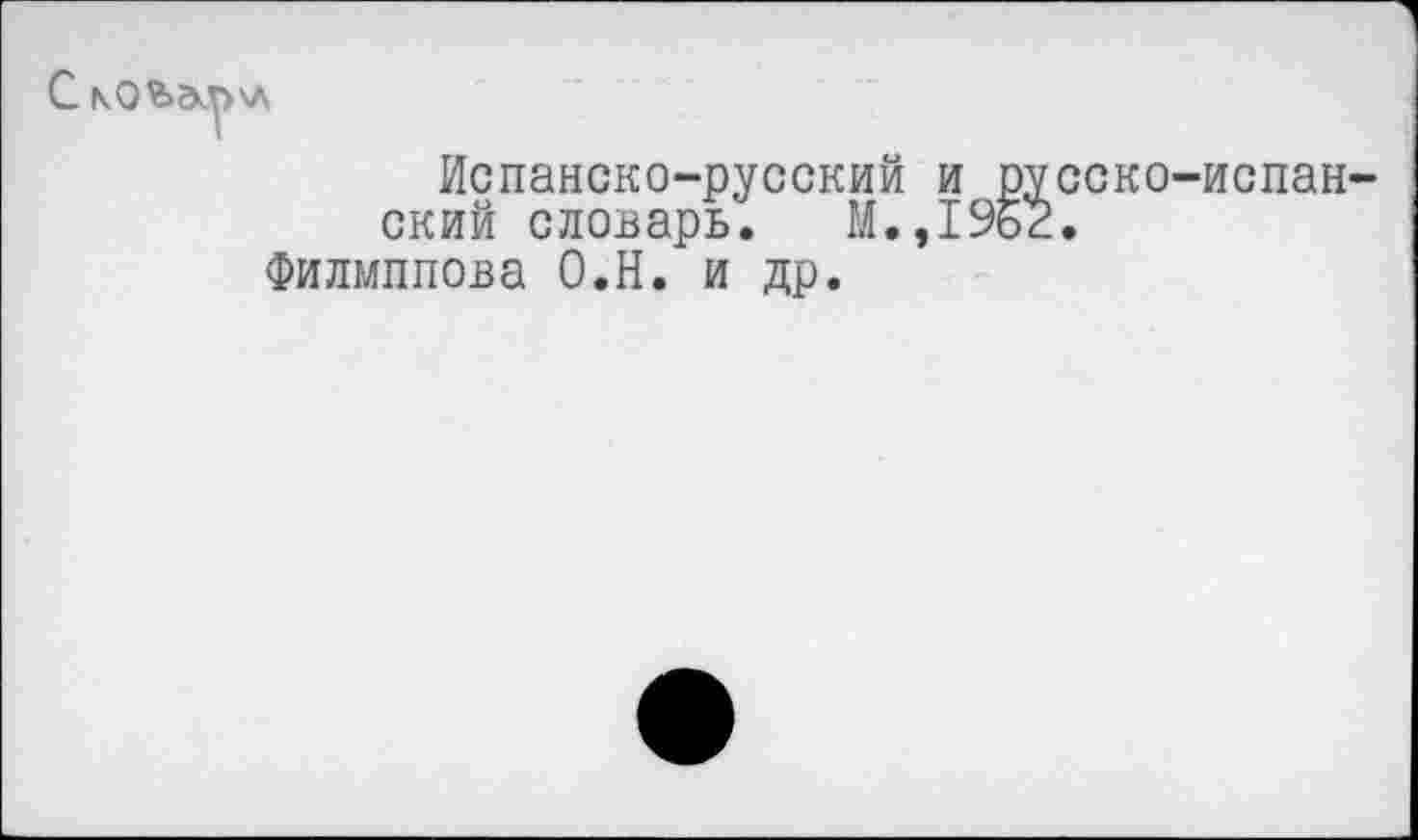 ﻿\л
Испанско-русский и русско-испанский словарь. М.,19б2.
Филмппова О.Н. и др.